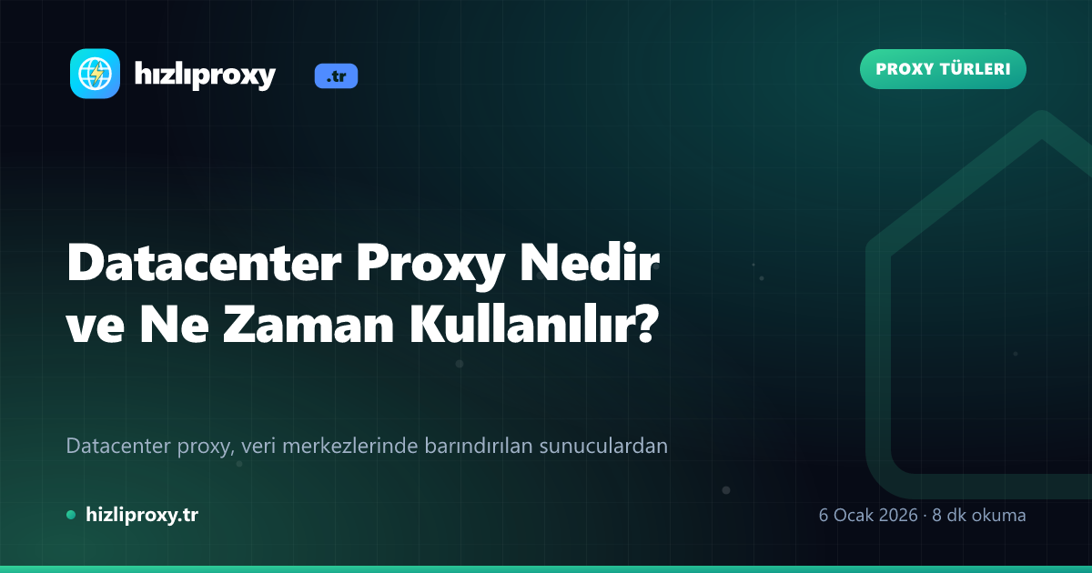 Datacenter Proxy Nedir ve Ne Zaman Kullanılır?