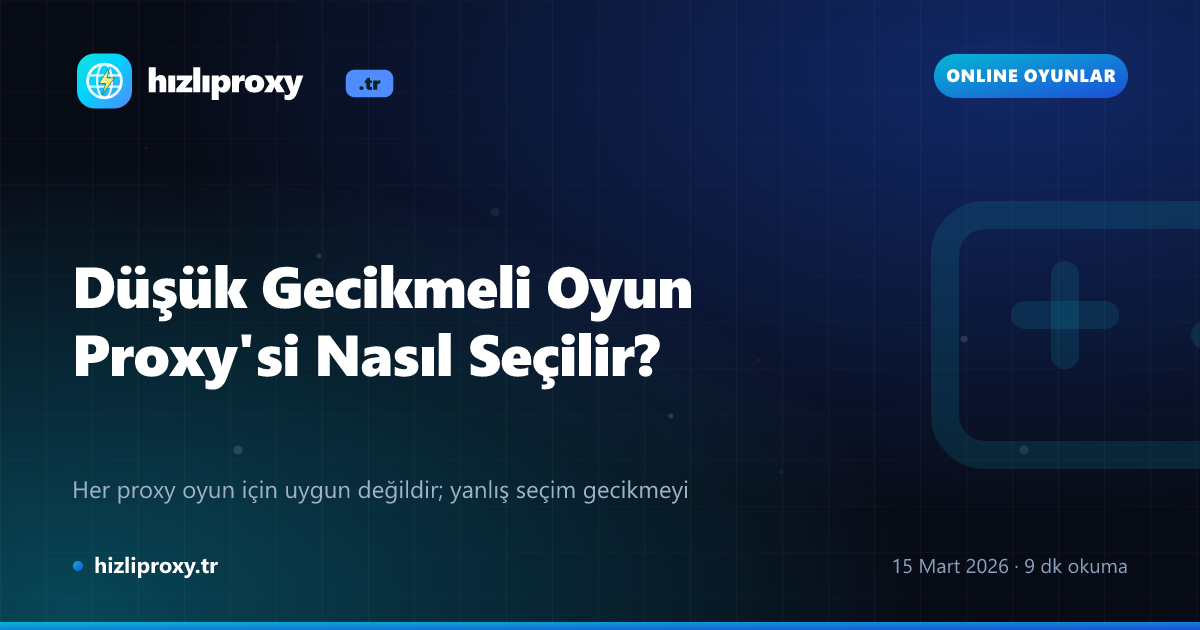 Düşük Gecikmeli Oyun Proxy'si Nasıl Seçilir?