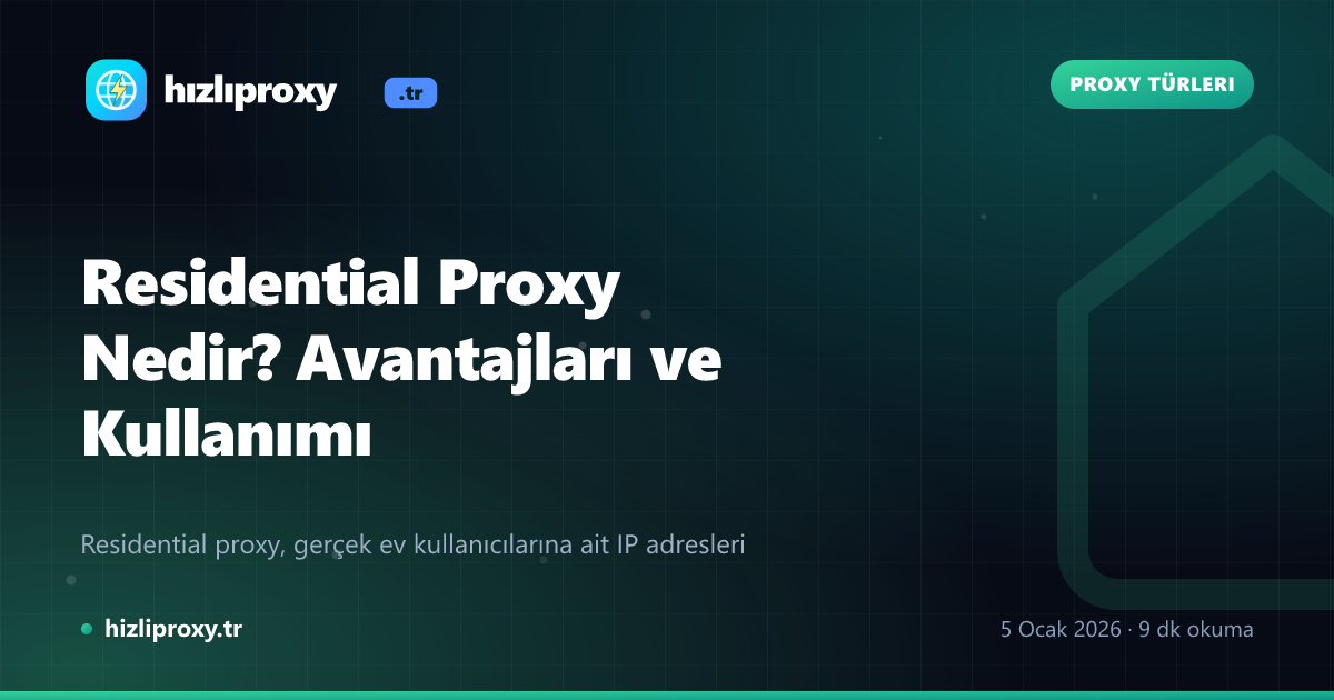 Residential Proxy Nedir? Avantajları ve Kullanımı