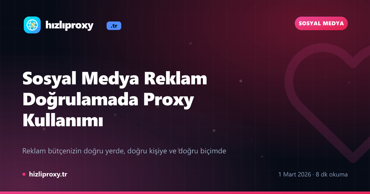 Sosyal Medya Reklam Doğrulamada Proxy Kullanımı